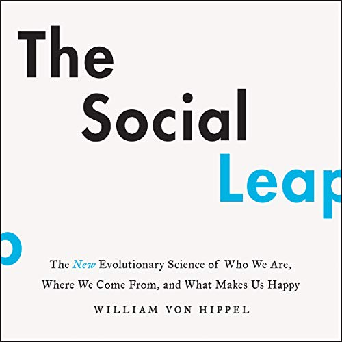 The Social Leap: The New Evolutionary Science of Who We Are, Where We Come from, and What Makes Us H The Social Leap: The New Evolutionary Science of Who We Are, Where We Come from, and What Makes Us H