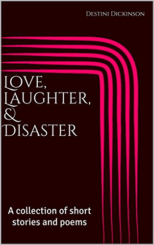 Love, Laughter, & Disaster: A collection of short stories and poems