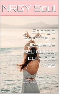 Livro Energia Espinhal – Desperte seu corpo, cure sua vida: O poder da cura energética da coluna vertebral e o sistema nervoso restaurado.
