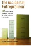The Accidental Entrepreneur: The 50 Things I Wish Someone Had Told Me About Starting a Business