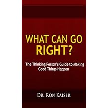 What Can Go Right? The Thinking Person's Guide to Making Good Things Happen