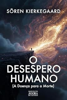 Livro O Desespero Humano (A Doença para a Morte): Edição Comentada e Contextualizada: A Obra-Prima do Existencialismo sobre a Angústia, a Identidade e a Busca pelo Verdadeiro Eu