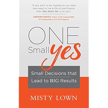 One Small Yes: Small Decisions that Lead to Big Results