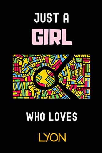 Just a Girl Who Loves Lyon Notebook: Notebook Gift For Lyon City Lovers.Gift Idea For Lyon On Valentine Day, Lyon France City Diary 6 x 9 Inches , 110 Blank Lined Pages