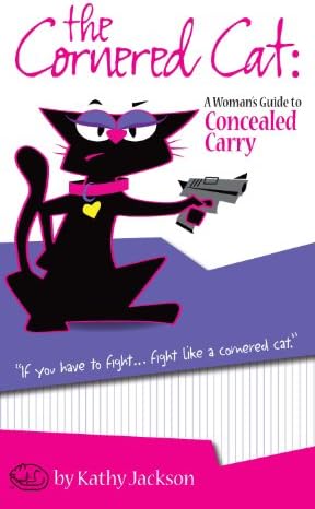 The cornered Cat: A Woman's Guide to Concealed Carry