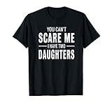 You Can't Scare Me I Have Two Daughters T-shirt