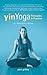 Yin Yoga: Principles and Practice — 10th Anniversary Edition by Paul Grilley
