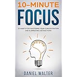 10-Minute Focus: 25 Habits for Mastering Your Concentration and Eliminating Distractions