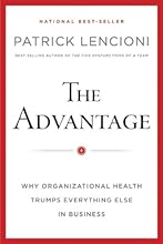The Advantage: Why Organizational Health Trumps Everything Else In Business