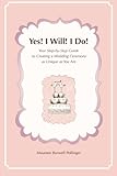 Yes! I Will! I Do!: Your Step-by-Step Guide to Creating a Wedding Ceremony as Unique as You Are by