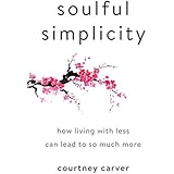 Soulful Simplicity: How Living with Less Can Lead to So Much More