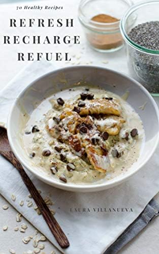 REFRESH+RECHARGE+REFUEL: 70 Healthy Cookbook Recipes for Wellness [Print Replica] Kindle Edition