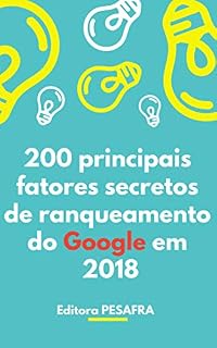 Livro 200 principais fatores de ranqueamento secretos do Google em 2018: Passo a passo para colocar seu site na primeira página!