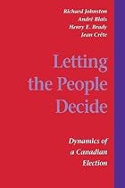 Letting the People Decide: The Dynamics of Canadian Elections