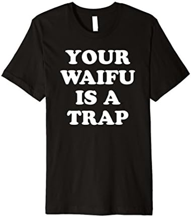 Your Waifu Is A Trap - Funny Otaku Anime Weeaboo Shirt