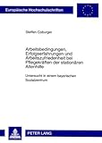 Arbeitsbedingungen, Erfolgserfahrungen und Arbeitszufriedenheit bei Pflegekräften der stationären Altenhilfe : Untersucht in einem bayerischen Sozialzentrum, Coburger, Steffen, 3631588941