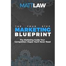 The Four Step Marketing Blueprint: The Marketing Guide Your Competition Hopes You’ll Never Find