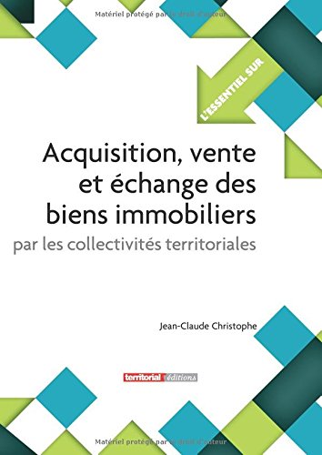Acquisition, vente, et échange des biens immobiliers par les collectivités territoriales