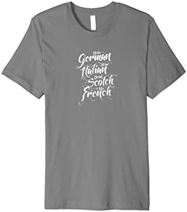 Mens Drive German, Wear Italian, Drink Scotch, Kiss French t-shir XL Slate
