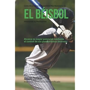Como alcanzar una mentalidad mas resistente en el beisbol utilizando la Meditacion: Alcance su mayor potencial mediante el control de sus pensamientos