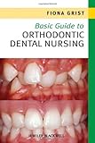 Basic Guide to Orthodontic Dental Nursing, Fiona Grist, 1444333186
