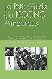 Le Petit Guide du PEGGING Amoureux: Tome 2 : L'ART ET LA MANIERE DE S'ADONNER AU PEGGING AMOUREUX EN by