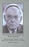 The Trinitarian Axiom of Karl Rahner : The Economic Trinity Is the Immanent Trinity and Vice Versa, Jowers, Dennis W., 0773455841