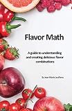 Flavor Math: A guide to understanding and creating delicious flavor combinations