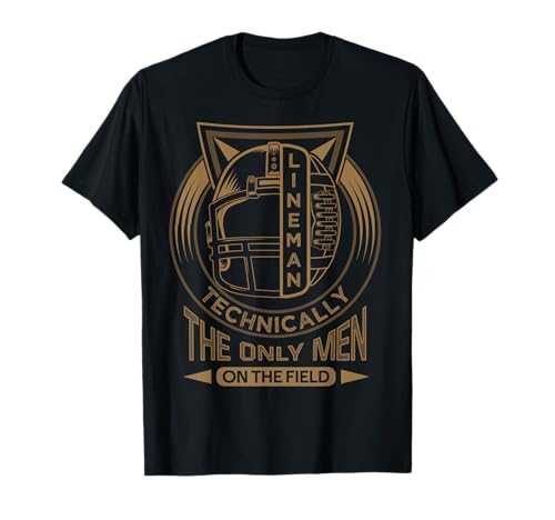 Lineman Technically the Only Men on the Field Football T-Shirt