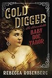 Gold Digger: The Remarkable Baby Doe Tabor by Rebecca Rosenberg