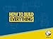 How to Build...Everything Season 1