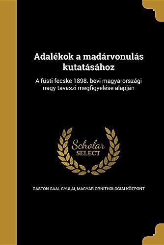 Adalekok a Madarvonulas Kutatasahoz: A Fusti Fecske 1898. Bevi Magyarorszagi Nagy Tavaszi Megfigyelese Alapjan (Hungarian Edition)