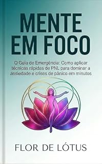 Livro Mente em Foco: O Guia de Emergência: Como aplicar técnicas rápidas de PNL para dominar a ansiedade e crises de pânico em minutos