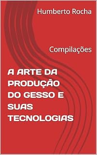 Livro A ARTE DA PRODUÇÃO DO GESSO E SUAS TECNOLOGIAS: Compilações