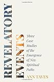 Ann Taves, "Revelatory Events: Three Case Studies of the Emergence of New Spiritual Paths" (Princeton UP, 2016)