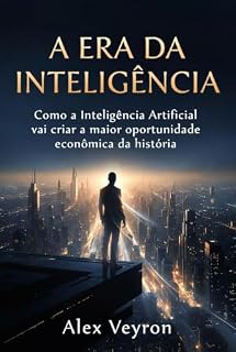 Livro A Era da Inteligência: Como a Inteligência Artificial vai criar a maior oportunidade econômica da história (A Era da Inteligência Aumentada Livro 2)
