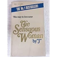 The Way to Become the Sensuous Woman: The First How-to Book for the Female Who Yearns to Be All Woman