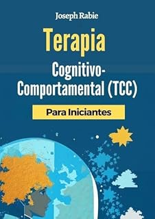 Livro Terapia Cognitivo-Comportamental (TCC) Para Iniciantes: Liberte-se dos padrões negativos e transforme sua vida.