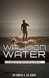 Walk On Water: A Guide To Flat Water Stand Up Paddling
