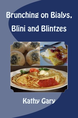 Brunching on Bialys, Blini and Blintzes: Delicious and Easy Bialys, Blini and Blintzes Recipes