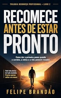 Livro Recomece Antes de Estar Pronto: Como dar o primeiro passo quando a carreira, a rotina e a vida parecem travadas (Recomeço Profissional Livro 2)