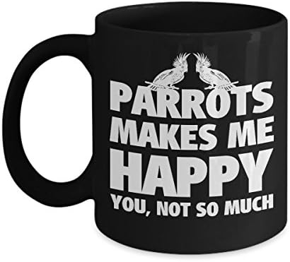Parrot Mug-Parrots Makes Me Happy, You Not So Much-Parrot Coffee Mug-Parrot Gifts Perfect for Parrot Lovers-Black