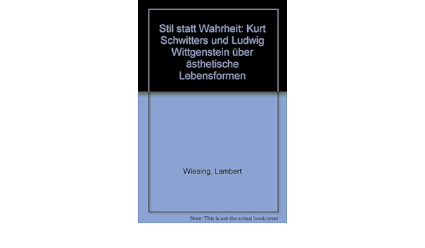 Stil Statt Wahrheit Kurt Schwitters Und Ludwig Wittgenstein Uber Asthetische Lebensformen German Edition Wiesing Lambert 9783770527045 Amazon Com Books