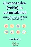 Comprendre (enfin) la comptabilité: Les principes et le vocabulaire expliqués simplement (French Edition) by Anne DELABY