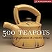 500 Teapots: Contemporary Explorations of a Timeless Design by 