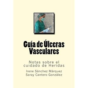 Guia de Ulceras Vasculares: Notas sobre el cuidado de Heridas (Volume 13) (Spanish Edition)