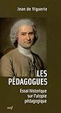 Les pédagogues : Essai historique sur l'utopie pédagogique by