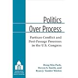 Politics Over Process: Partisan Conflict and Post-Passage Processes in the U.S. Congress (Legislative Politics And Policy Making)