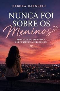 Livro Nunca Foi Sobre os Meninos: Memórias de uma menina que aprendeu a se escolher.