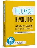 The Cancer Revolution - Integrative Medicine - the Future of Cancer Care: Your Guide to Integrating Complementary and Conventional Medicine